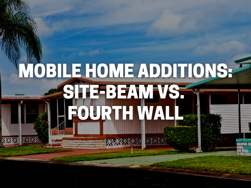 Mobile Home Additions: Site-Beam vs. Fourth Wall